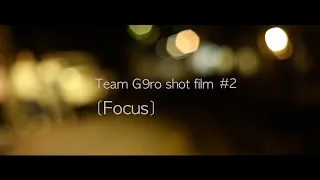 [team G9ro] focus [shot film]