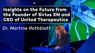 Dr. Martine Rothblatt: Insights on the Future from Founder of Sirius XM & CEO of United Therapeutics