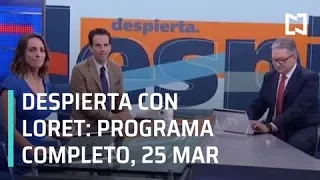 Despierta con Loret - Programa Completo 25 de Marzo 2019