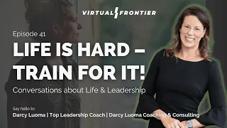 Life Is Hard - Train For It – Darcy Luoma – Virtual Frontier  E41