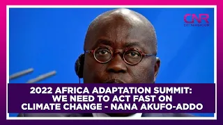 2022 Africa Adaptation Summit: We need to act fast on climate change - Nana Akufo-Addo