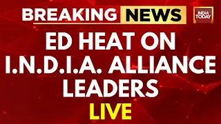 ED Heat On INDIA Alliance Leaders LIVE | ED Heat On Lalu And Soren | India Today News LIVE