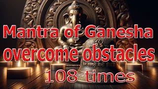 Mantra of Ganesha to overcome obstacles 108 times