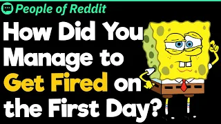 How Did You Manage to Get Fired on the First Day?