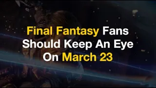 Final Fantasy Fans Should Keep An Eye On March 23 - The News Bites