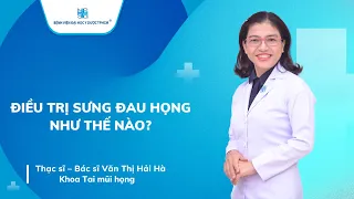 ĐIỀU TRỊ SƯNG ĐAU HỌNG NHƯ THẾ NÀO? | UMC | Bệnh viện Đại học Y Dược TPHCM