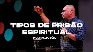 Tipos de Prisão Espiritual - Pr. Oswaldo Lôbo