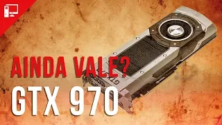 Ainda vale a pena a GTX 970 em 2019?