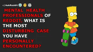 Mental health professionals of Reddit, what's the most disturbing case you encountered | r/AskReddit