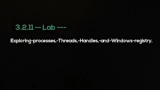 3.2.11 Lab - - Exploring-processes,-Threads,-Handels,-And Windows-registry