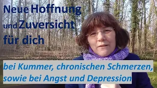 Neue Hoffnung und Zuversicht für dich bei Kummer, chronischen Schmerzen, bei Angst und Depression