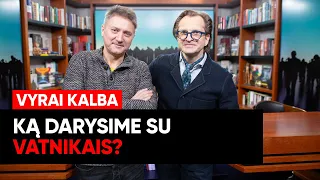 „Vyrai kalba“. Ką darysime su vatnikais? (ištrauka)