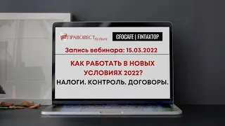 Как работать в новых условиях 2022? Налоги. Контроль. Договоры.