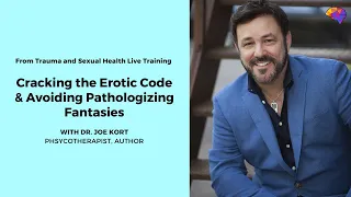 Cracking the Erotic Code & Avoiding Pathologizing Fantasies - Dr. Joe Kort