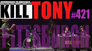 KILL TONY #421 - PITTSBURGH