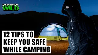 12 TIPS TO KEEP YOU SAFE WHILE CAMPING