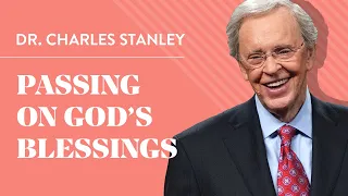Passing On God's Blessings – Dr. Charles Stanley