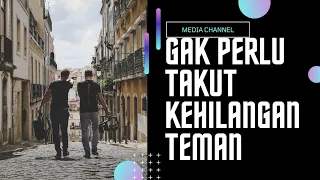 Jangan takut kehilangan teman