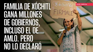 Familia de Xóchitl gana millones de gobiernos, incluso el de AMLO. Pero no lo declaró