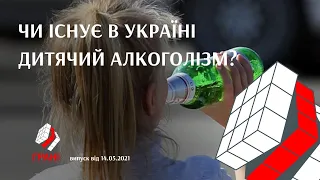 «Грані». Випуск від 14.05.2021  Чи існує в Україні дитячий алкоголізм?