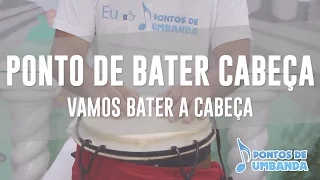 Ponto de Bater Cabeça - Vamos bater a cabeça