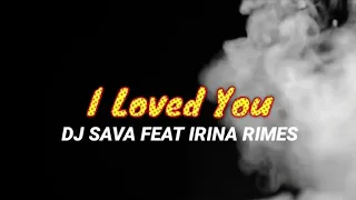 I Loved You - (DJ Sava feat. Irina Rimes) | lyrics