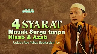 4 SYARAT MASUK SURGA TANPA HISAB DAN AZAB - Ustadz Abu Yahya Badrusalam, Lc