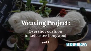 WEAVING PROJECT: Overshot cushion in Leicester Longwool - pt 1 - intro and sampling // Pin & Ply