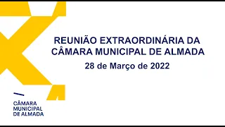 Reunião Extraordinária da Câmara Municipal de Almada - 28 de Março de 2022