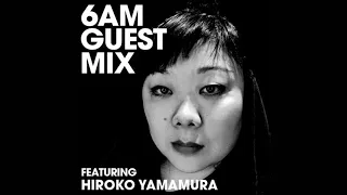 Hiroko Yamamura - 6AM Guest Mix