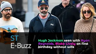 Hugh Jackman seen with Ryan Reynolds, Blake Lively on first birthday without wife