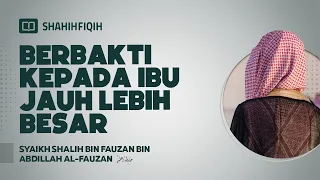 Berbakti kepada Ibu Jauh Lebih Besar - Syaikh Shalih bin Fauzan bin Abdillah Al-Fauzan #nasehatulama