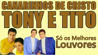 OS MELHORES LOUVORES DE TONY E TITO E CANARINHOS DE CRISTO