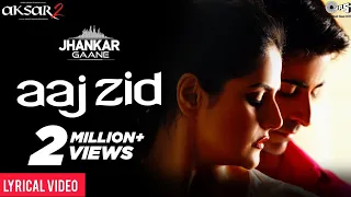 Aaj Zid LYRICAL Full Video Song - Aksar 2 , Arijit Singh Mithoon | Zareen Khan, Full Song