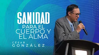 Sanidad para el cuerpo y el alma | Pr. César González | VNPEM Norte