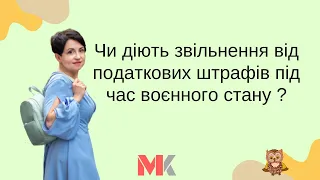 Чи діють звільнення від податкових штрафів під час воєнного стану ?