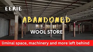 Eerie Abandoned Wool Store - Liminal Space, Unusual Machinery and much more