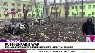 Russia-Ukraine War: U.N., Aid Organisations Condemn Mariupol Hospital Bombing | FOREIGN