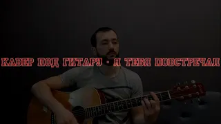 Кавер под гитару - Я тебя повстречал / Я люблю тебя, ты слышишь