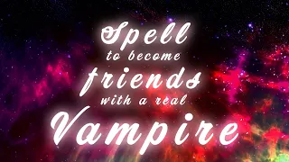 SPELL TO BECOME FRIENDS WITH A REAL VAMPIRE