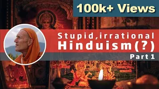 Stupid, irrational Hinduism(?) Part 1