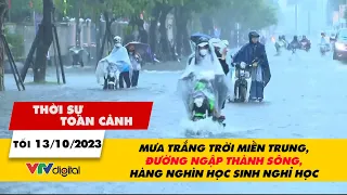 Thời sự toàn cảnh 13/10: Mưa trắng trời miền Trung, đường ngập thành sông, học sinh nghỉ học | VTV24