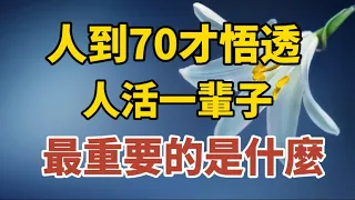 人到70才悟透，人活一輩子，最重要的是什麼？【中老年心語】#養老 #幸福#人生 #晚年幸福 #深夜#讀書 #養生 #佛 #為人處世#哲理