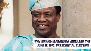 Why Ibrahim Babangida annulled the June 12, 1993, Presidential Election