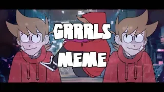 GRRRLS MEME [TORD] | Im back yo