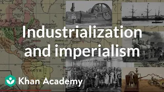 Industrialization and imperialism | World History | Khan Academy