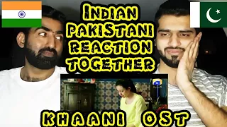Khaani OST | Indian Pakistani Reaction Together (2018)