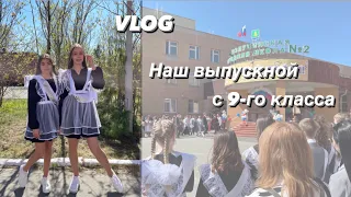 VLOG / ВЫПУСКНОЙ с 9-го КЛАССА / ДЕНЬ ВЫПУСКНИЦ