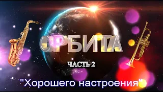 Орбита "ХОРОШЕГО НАСТРОЕНИЯ" (часть2)