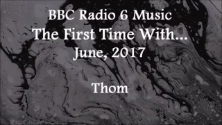(2017/06/xx) BBC Radio 6 Music, The First Time With..., Thom